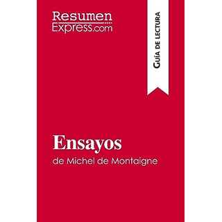 Ensayos De Michel De Montaigne (guia De Lectura): Resumen Y Ensayos De Michel De Montaigne (guia De Lectura): Resumen Y