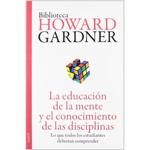 Educación De La Mente Y El Conocimiento De Las Disciplinas, La: Lo que todos los estudiantes deberían comprender, de Howard Gardner. Biblioteca Howard Gardner Editorial PAIDÓS, tapa blanda, edición 1 