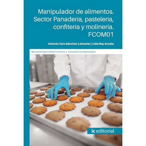 Manipulador De Alimentos. Sector Panadería, Pastelería, Confitería Y Molinería, De Antonio Caro Sánchez-lafuente Y Lidia Rey Acosta. Ic Editorial, Tapa Blanda En Español, 2019