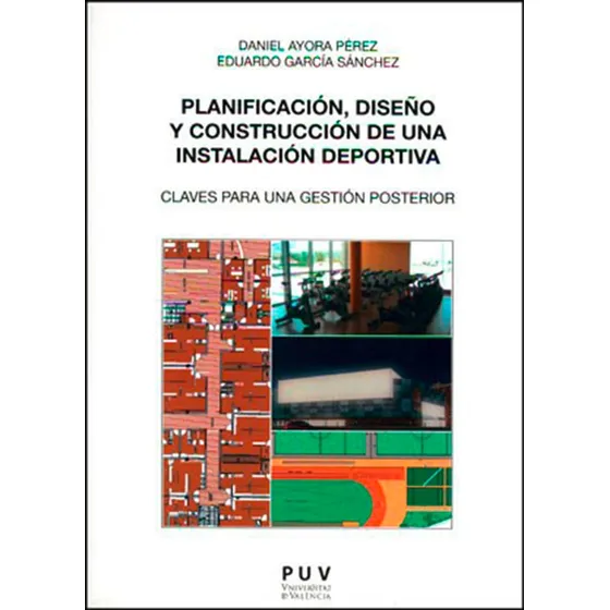 Planificación, diseño y construcción de una instalación deportiva, de Eduardo García Sánchez y Daniel Ayora. Editorial Publicacions de la Universitat de València, tapa blanda en español, 2014