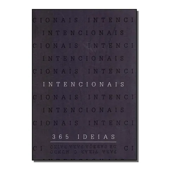 Intencionais - 365 Ideias Para Virar O Mundo De Cabeça Para