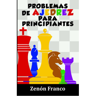Problemas De Ajedrez Para Principiantes, De Gm Zenón Franco. Editorial Zenonchess Ediciones, Tapa Blanda En Español, 2021 Problemas De Ajedrez Para Principiantes, De Gm Zenón Franco. Editorial Zenonchess Ediciones, Tapa Blanda En Español, 2021