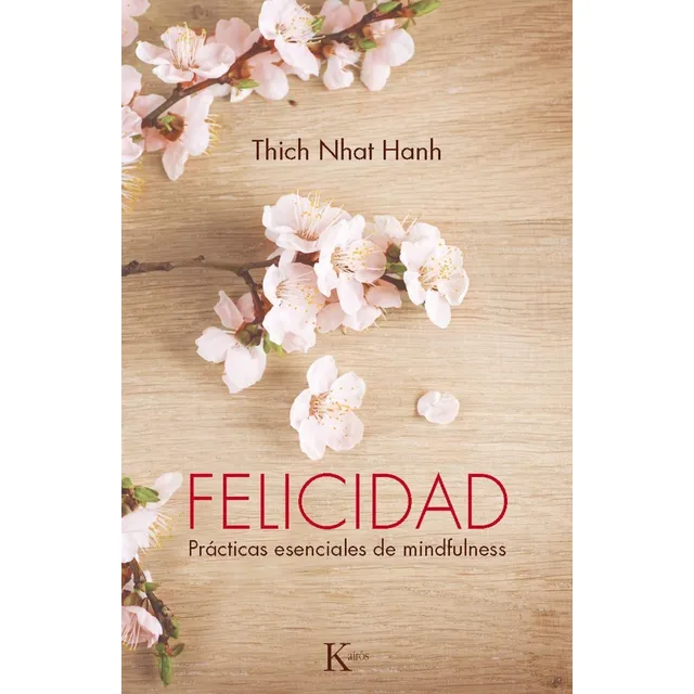 Thich Nhat Hanh Felicidad Prácticas esenciales de mindfulness Editorial Kairós