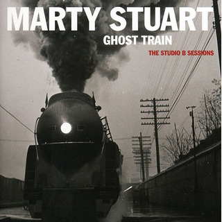 Cd De Marty Stuart: Ghost Train: The Studio B Sessions Cd De Marty Stuart: Ghost Train: The Studio B Sessions