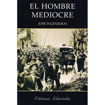 El Hombre Mediocre - José Ingenieros El Hombre Mediocre - José Ingenieros