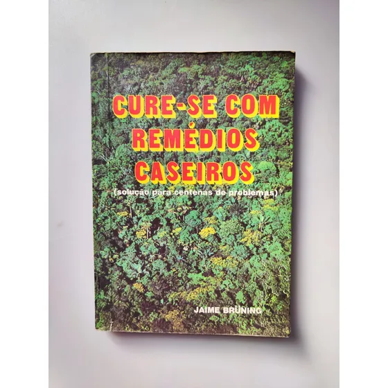Livro Cure-se Com Remédios Caseiros - Jaime Brüning [1993]