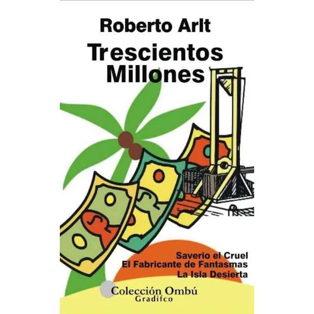 Trescientos Millones Y Otros Relatos - Roberto Arlt - Ombú