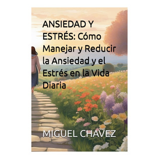 Libro: Ansiedad Y Estrés: Cómo Manejar Y Reducir La Ansiedad Libro: Ansiedad Y Estrés: Cómo Manejar Y Reducir La Ansiedad