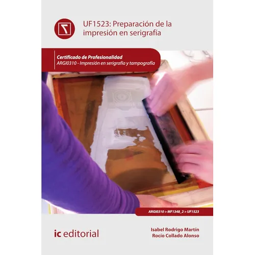 Preparación De La Impresión En Serigrafía. Argi0310 - Impresión En Serigrafía Y Tampografía, De Rocío Collado Alonso Y Isabel Rodrigo Martín. Ic Editorial, Tapa Blanda, Edición 1 En Español, 2013