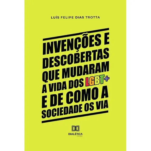 Invenções E Descobertas Que Mudaram A Vida Dos Lgbt+ E De Como A Sociedade Os Via, De Luís Felipe Dias Trotta. Editorial Dialética, Tapa Blanda En Portugués, 2022