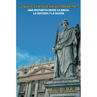 Cual Es La Iglesia Verdadera?: Una Respuesta Desde La Biblia Cual Es La Iglesia Verdadera?: Una Respuesta Desde La Biblia