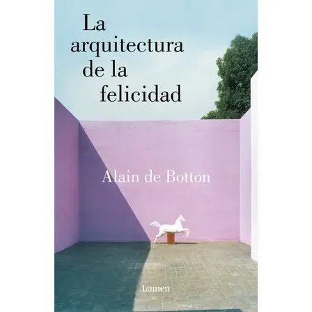 Libro La Arquitectura De La Felicidad - Alain De Botton, De Alain De Botton. Editorial Lumen, Tapa Blanda En Español, 2016