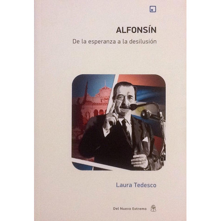 Alfonsín. De La Esperanza A La Desilusión - Laura Tedesco Alfonsín. De La Esperanza A La Desilusión - Laura Tedesco