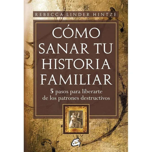 Cómo Sanar Tu Historia Familiar Rebecca Linder Hintze 
