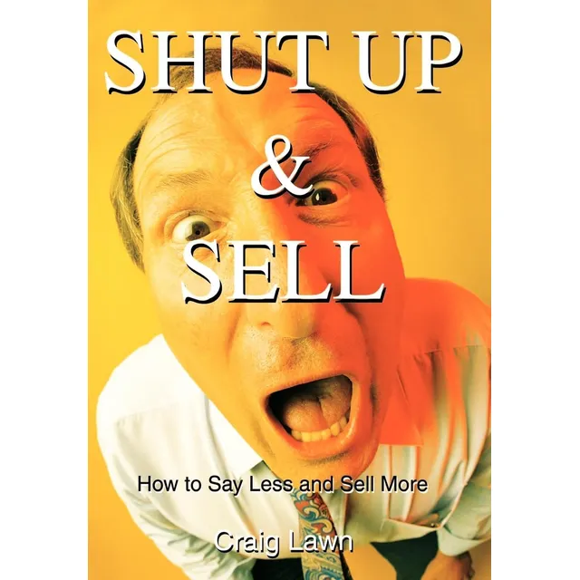 Libro:  Shut Up And Sell: How To Say Less And Sell More Toda