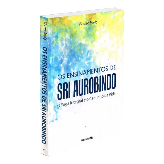 Ensinamentos de Sri Aurobindo: O Yoga Integral e o Caminho da Vida, de Merlo, Vicente. Editorial Editora Pensamento-Cultrix Ltda., capa mole em português, 2010