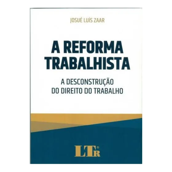 Reforma Trabalhista - A Desconstrução Do Direito