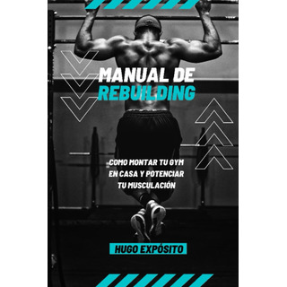 Manual De Rebuilding: Cómo Montar Tu Gym En Casa Y Pot 61q+y Manual De Rebuilding: Cómo Montar Tu Gym En Casa Y Pot 61q+y