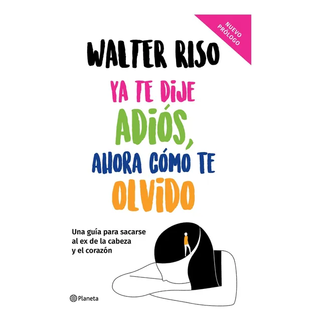 Ya te dije adiós, ahora cómo te olvido - Tapa dura: Una guía para sacarse al ex de la cabeza y el corazón, de Walter Riso., vol. 0.0. Editorial Planeta, tapa dura, edición 1.0 en español, 2022