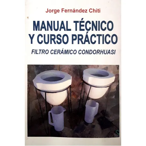 Manual técnico y curso práctico: Filtro cerámico Condorhuasi, de Jorge Fernández Chiti. Editorial Condorhuasi Libros, tapa blanda en español, 2022