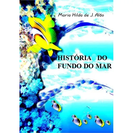 História Do Fundo Do Mar, De Maria Hilda De J. Alão. Série Não Aplicável, Vol. 1. Editora Clube De Autores, Capa Mole, Edição 1 Em Português, 2010