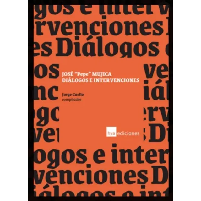 José Pepe Mujica. Diálogos E Intervenciones - Jorge Cuello