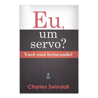 Eu, Um Servo? Você Está Brincando! Livro Charles Swindoll Eu, Um Servo? Você Está Brincando! Livro Charles Swindoll