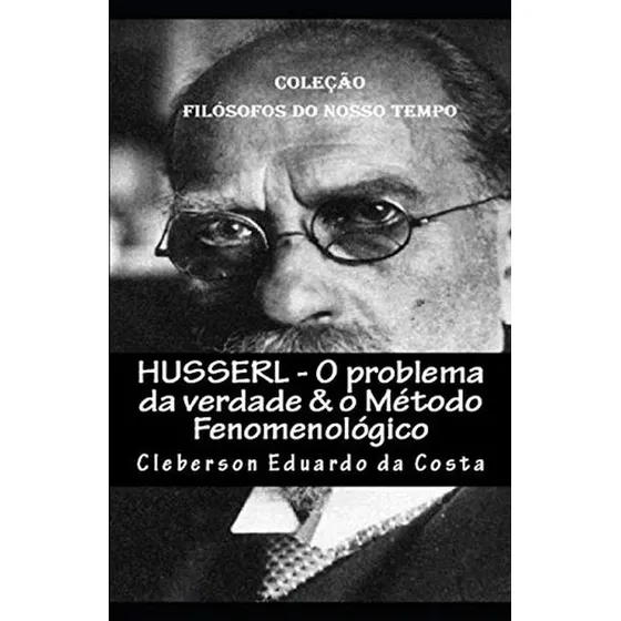 Husserl - O Problema Da Verdade & O Metodo Fenomenologico: C