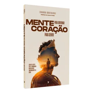 Mente Para Governar, Coração Para Servir | Eduardo Bortolossi Mente Para Governar, Coração Para Servir | Eduardo Bortolossi