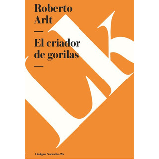 El Criador De Gorilas, De Roberto Arlt. Editorial Linkgua Red Ediciones En Español El Criador De Gorilas, De Roberto Arlt. Editorial Linkgua Red Ediciones En Español