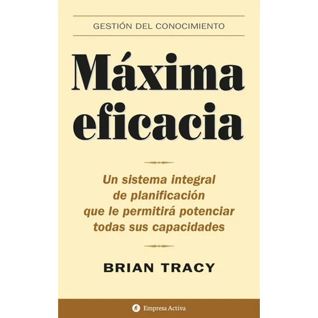 Máxima Eficacia. Un Sistema Integral De Planificación Que Le