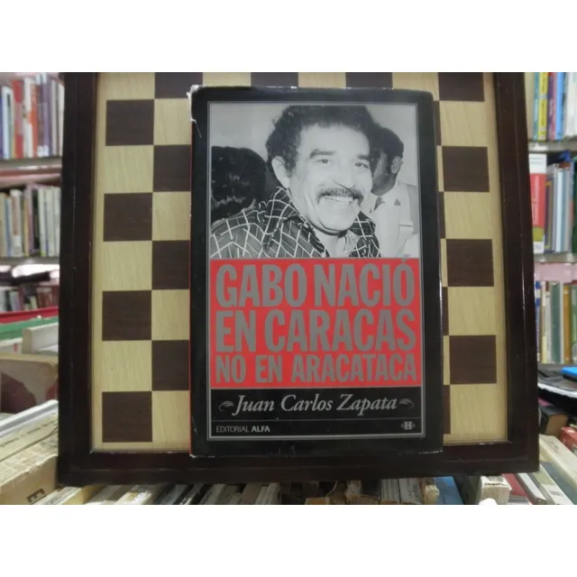 Gabo Nació En Caracas No En Aracataca-juan Carlos Zapata