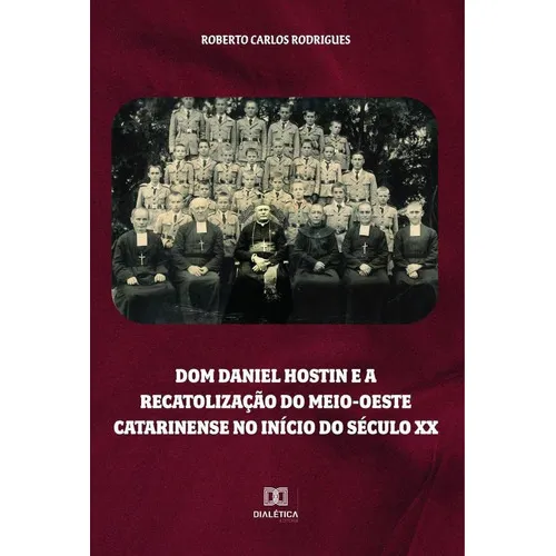 Dom Daniel Hostin e a recatolização do meio-oeste catarinense no início do século XX, de Roberto Carlos Rodrigues. Editorial Dialética, tapa blanda en portugués, 2022