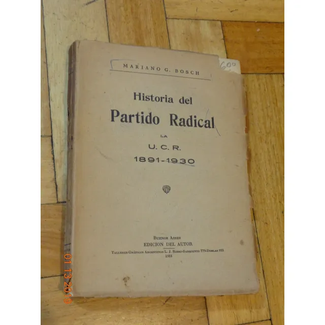 Historia Del Partido Radical 1891-1930. Mariano G. Bosch