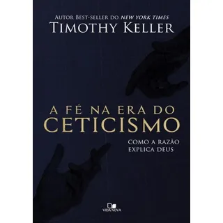 A FĂ© Na Era Do Ceticismo Como A RazĂŁo Explica Deus Livro, De Timothy Keller. Editora Vida Nova, Capa Mole Em PortuguĂȘs, 2018 A FĂ© Na Era Do Ceticismo Como A RazĂŁo Explica Deus Livro, De Timothy Keller. Editora Vida Nova, Capa Mole Em PortuguĂȘs, 2018