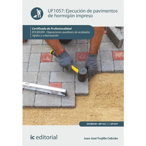 Ejecución de pavimentos de hormigón impreso. EOCB0209 - Operaciones auxiliares de acabados rígidos y urbanización, de Juan José Trujillo Cebrián. Editorial IC Editorial, tapa blanda en español, 2022