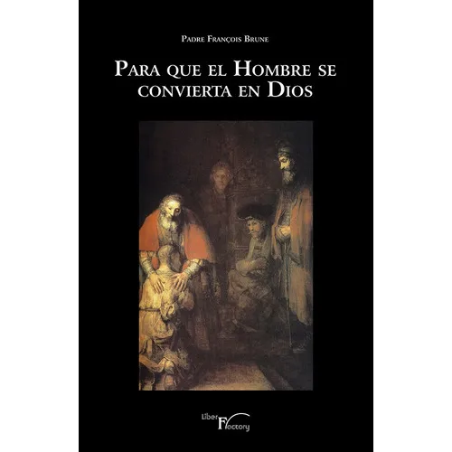Para Que El Hombre Se Convierta En Dios, De Padre François Brune Y Alfredo Camarero Gil. Editorial Liber Factory, Tapa Blanda En Español, 2017