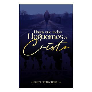 Libro: Hasta Que Todos Lleguemos A Cristo (spanish Edition) Libro: Hasta Que Todos Lleguemos A Cristo (spanish Edition)