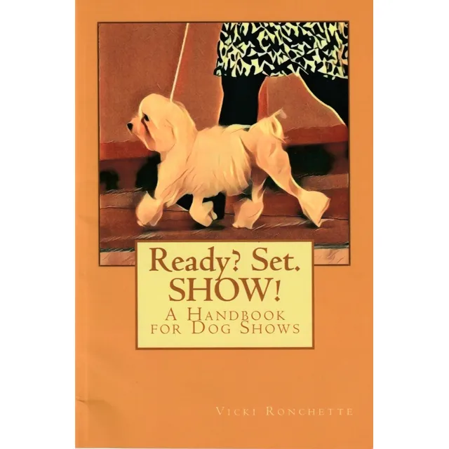 Ready? Set. Show! A Handbook For Dog Shows. Vicki Ronchette