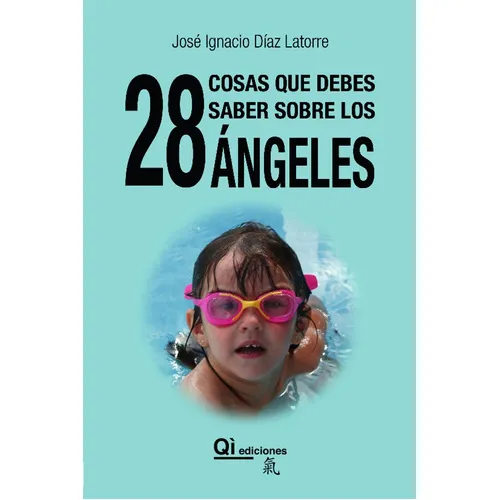 28 Cosas que debes saber sobre los ángeles, de José Ignacio Díaz Latorre. Editorial Qì Ediciones, tapa blanda en español, 2018