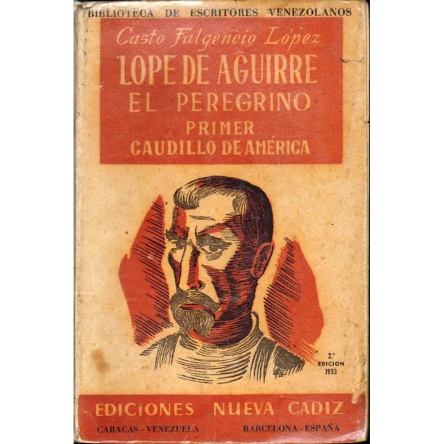 Lope De Aguirre El Peregrino Primer Caudillo De America