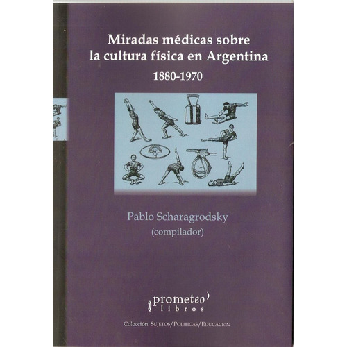Miradas Medicas Sobre La Cultura Física Argentina 1880-1970