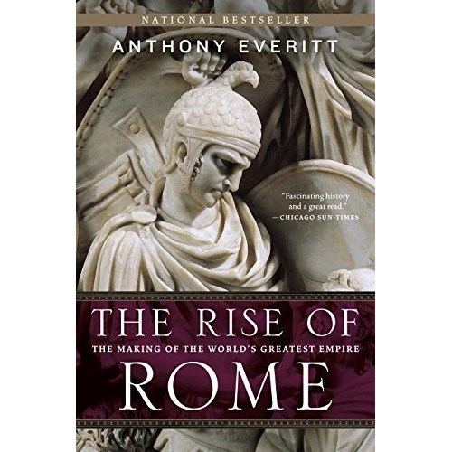 The Rise Of Rome: The Making Of The World's Greatest Empire, De Anthony Everitt. Editorial Random House Trade Paperbacks, Tapa Blanda En Inglés, 0000