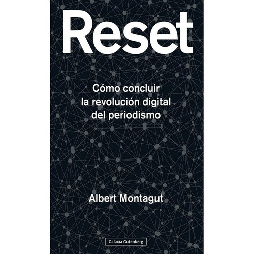 Reset: Cómo Concluir La Revolución Digital Del Periodismo