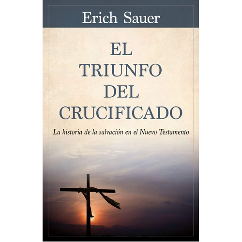 El Triunfo Del Crucificado, Nueva Edición, De Erich Sauer. Editorial Portavoz, Tapa Blanda En Español, 2018