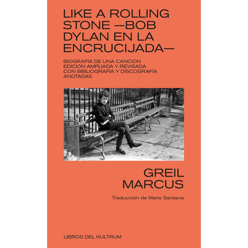 Like A Rolling Stone: Bob Dylan En La Encrucijada, De Greil Marcus. Editorial Libros Del Kultrum, Tapa Blanda, Edición 1 En Español