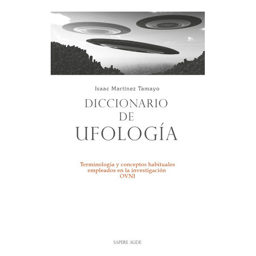 Diccionario De Ufología, De Isaac Martínez Tamayo. Editorial Editorial Sapere Aude, Tapa Blanda En Español, 2021