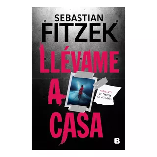 Llévame A Casa, De Sebastián Fitzek. Editorial Ediciones B, Tapa Blanda, Edición 1 En Español, 2023