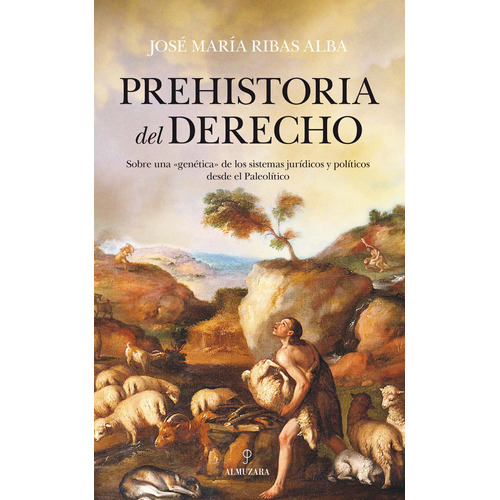 Prehistoria del Derecho: Sobre una “genética” de los sistemas jurídicos y políticos desde el Paleolítico, de Ribas Alba, José María. Editorial Almuzara, tapa blanda en español, 2022