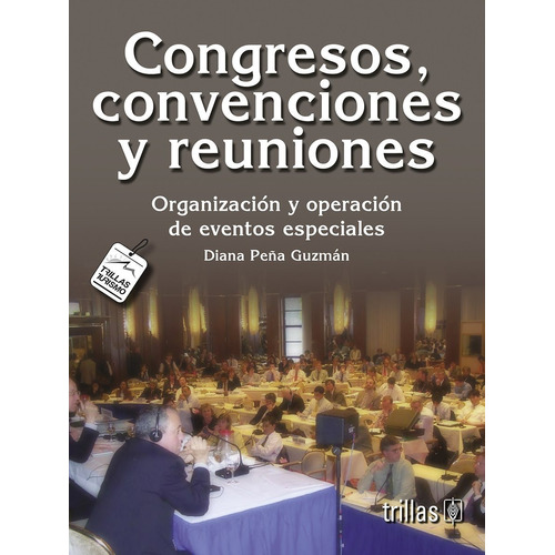 Congresos, Convenciones Y Reuniones Organización Y Operación De Eventos Especiales, De Peña Guzman, Diana., Vol. 1. Editorial Trillas, Tapa Blanda En Español, 2004